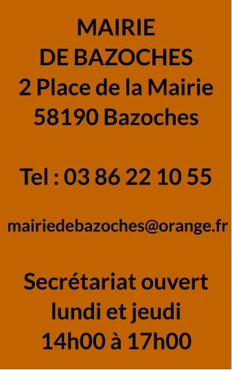 MAIRIE  DE BAZOCHES 2 Place de la Mairie 58190 Bazoches  Tel : 03 86 22 10 55   mairiedebazoches@orange.fr  Secrétariat ouvert lundi et jeudi 14h00 à 17h00