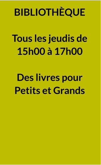 BIBLIOTHÈQUE  Tous les jeudis de 15h00 à 17h00  Des livres pour Petits et Grands