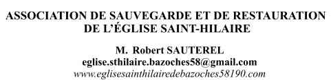 M.  Robert SAUTEREL eglise.sthilaire.bazoches58@gmail.com www.eglisesainthilairedebazoches58190.com ASSOCIATION DE SAUVEGARDE ET DE RESTAURATION  DE L’ÉGLISE SAINT-HILAIRE